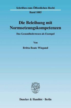 Britta Beate Wiegand Die Beleihung mit Normsetzungskompetenzen.