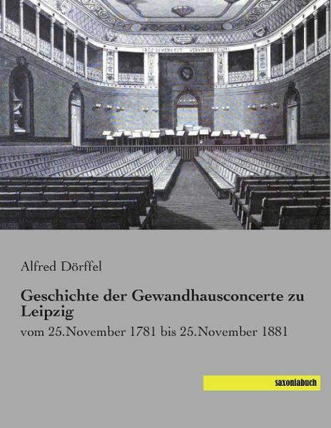 Alfred Dörffel Geschichte der Gewandhausconcerte zu Leipzig vom 25.November 1781 bis 25.November 1881