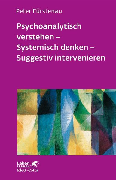 Peter Fürstenau Psychoanalytisch verstehen - Systemisch denken - Suggestiv intervenieren