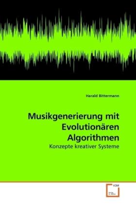 Harald Bittermann Bittermann, H: Musikgenerierung mit Evolutionären Algorithme