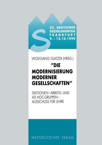 Wolfgang Glatzer 25. Deutscher Soziologentag 1990. Die Modernisierung moderner Gesellschaften