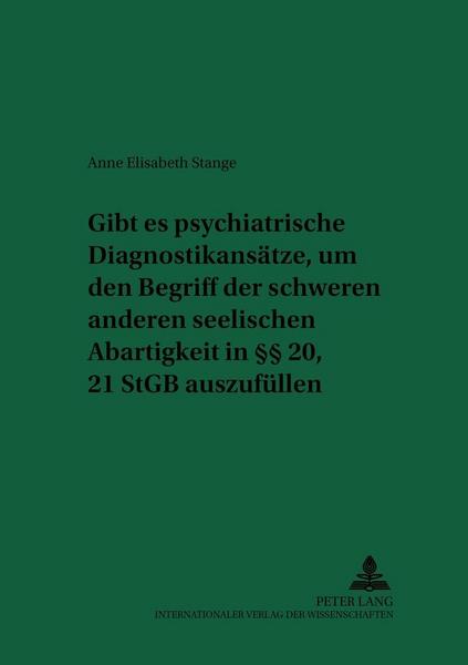 Anne Elisabeth Stange Gibt es psychiatrische Diagnostikansätze, um den Begriff der schweren anderen seelischen Abartigkeit in §§ 20, 21 StGB auszufüllen℃