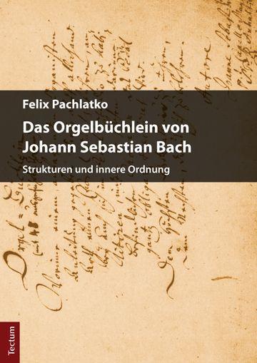 Felix Pachlatko Das Orgelbüchlein von Johann Sebastian Bach