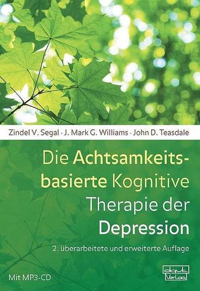 Zindel V. Segal, J. Mark G. Williams, John D. Teasdale Die Achtsamkeitsbasierte Kognitive Therapie der Depression