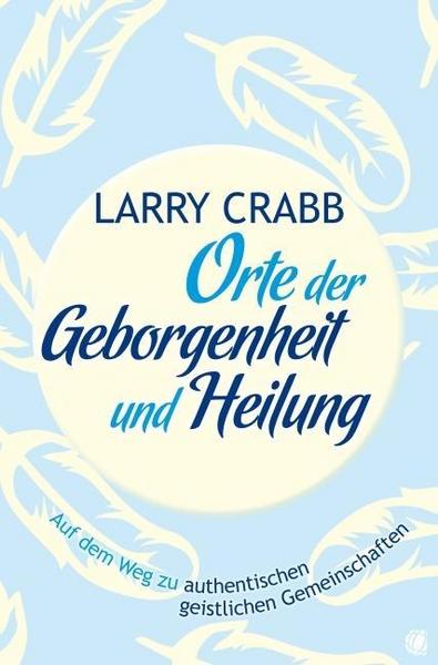 Larry J. Crabb, Lawrence J. Crabb Orte der Geborgenheit und Heilung