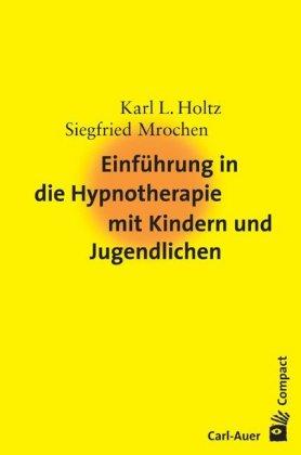 Karl Ludwig Holtz, Siegfried Mrochen Einführung in die Hypnotherapie mit Kindern und Jugendlichen