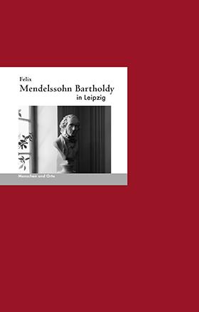 Irmelin Schwalb, Angelika Fischer Felix Mendelssohn-Bartholdy in Leipzig