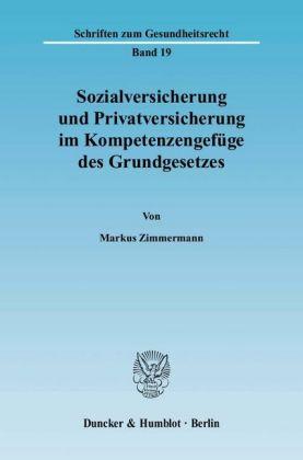 Markus Zimmermann Sozialversicherung und Privatversicherung im Kompetenzengefüge des Grundgesetzes.