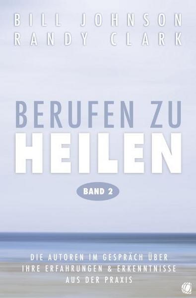 Bill Johnson, Randy Clark Berufen zu heilen, Band 2