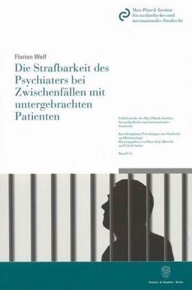 Florian Wolf Die Strafbarkeit des Psychiaters bei Zwischenfällen mit untergebrachten Patienten.