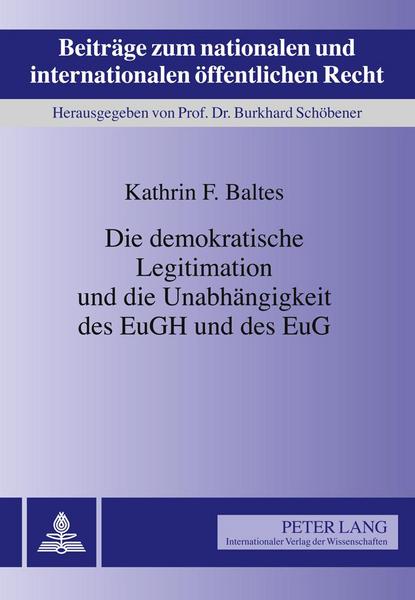 Kathrin Baltes Die demokratische Legitimation und die Unabhängigkeit des EuGH und des EuG