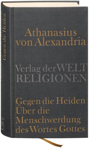 Athanasius Alexandrien Gegen die Heiden. Über die Menschwerdung des Wortes Gottes. Über die Beschlüsse der Synode von Nizäa
