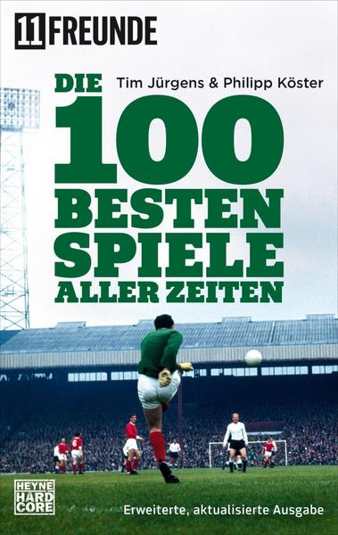Tim Jürgens, Philipp Köster, 11 Freunde Verlag Die 100 besten Spiele aller Zeiten