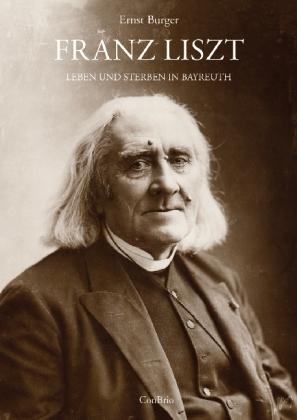 Ernst Burger Franz Liszt - Leben und Sterben in Bayreuth