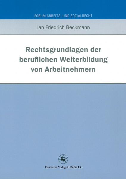 Jan Friedrich Beckmann Rechtsgrundlagen der beruflichen Weiterbildung von Arbeitnehmern