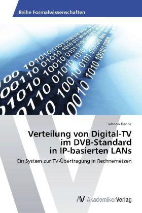 Johann Hanne Hanne, J: Verteilung von Digital-TV  im DVB-Standard  in IP-