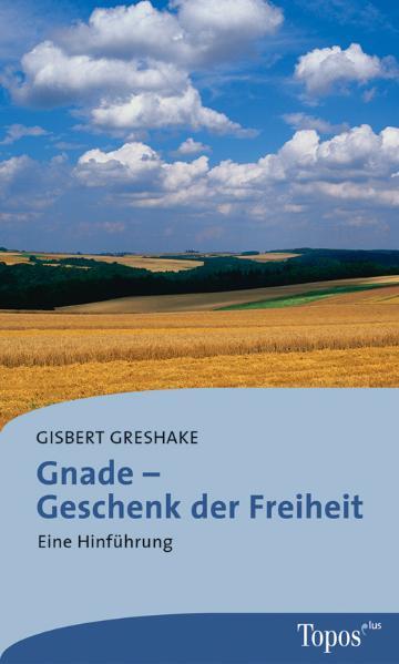 Gisbert Greshake Gnade – Geschenk der Freiheit