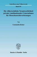 Constantin Köster Die völkerrechtliche Verantwortlichkeit privater (multinationaler) Unternehmen für Menschenrechtsverletzungen.