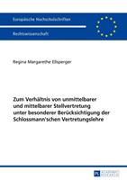 Regina Ellsperger Zum Verhältnis von unmittelbarer und mittelbarer Stellvertretung unter besonderer Berücksichtigung der Schlossmann'schen Vertretungslehre