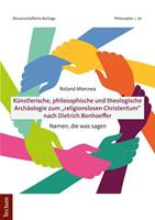 Roland Mierzwa Künstlerische, philosophische und theologische Archäologie zum 'religionslosen Christentum' nach Dietrich Bonhoeffer