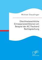 Michael Staudinger Gleichheitsrechtliche Ermessensrestriktionen am Beispiel der AC-Treuhand Rechtsprechung