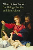 Albrecht Koschorke Die Heilige Familie und ihre Folgen