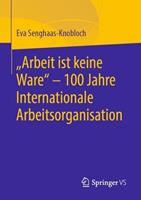 Eva Senghaas-Knobloch 'Arbeit ist keine Ware' - 100 Jahre Internationale Arbeitsorganisation