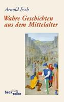 Arnold Esch Wahre Geschichten aus dem Mittelalter