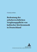 Christian Kröber Zur Bedeutung der urheberrechtlichen Vergütungspflicht von kultischer Kirchenmusik in Deutschland