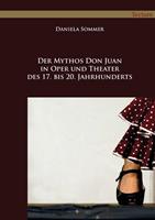 Daniela Sommer Der Mythos Don Juan in Oper und Theater des 17. bis 20. Jahrhunderts
