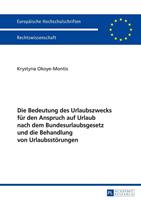 Krystyna Okoye-Montis Die Bedeutung des Urlaubszwecks für den Anspruch auf Urlaub nach dem Bundesurlaubsgesetz und die Behandlung von Urlaubsstörungen