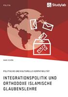 Hans Schön Integrationspolitik und orthodoxe islamische Glaubenslehre. Politische und kulturelle Kompatibilität