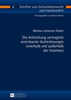 Markus Johannes Huber Die Anfechtung vertraglich vereinbarter Aufrechnungen innerhalb und außerhalb der Insolvenz