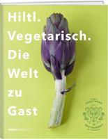 Rolf Hiltl Hiltl. Vegetarisch. Die Welt zu Gast.