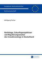 Wolfgang Fischer Rechtslage, Zukunftsperspektiven und Regulierungsansätze des Crowdinvestings in Deutschland