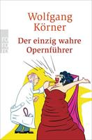 Wolfgang Körner Der einzig wahre Opernführer