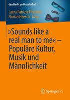 Springer Fachmedien Wiesbaden GmbH „Sounds like a real man to me“ – Populäre Kultur, Musik und Männlichkeit