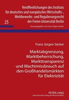 Franz Jürgen Säcker Marktabgrenzung, Marktbeherrschung, Markttransparenz und Machtmissbrauch auf den Großhandelsmärkten für Elektrizität