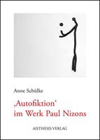 Anne Schülke Autofiktion im Werk Paul Nizons