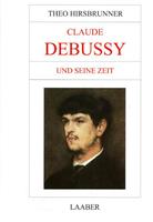 Theo Hirsbrunner Claude Debussy und seine Zeit
