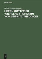 Gottfried Wilhelm Leibniz Des Freiherrn von Leibnitz Theodicee, das ist von der Güte Gottes, Freiheit des Menschen und vom Ursprunge des Bösen