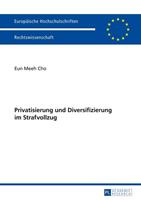 Eun Meeh Cho Privatisierung und Diversifizierung im Strafvollzug