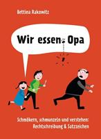 Bettina Rakowitz Wir essen Opa. Schmökern, schmunzeln und verstehen: Rechtschreibung & Satzzeichen