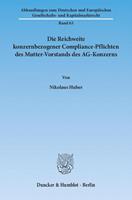 Nikolaus Huber Die Reichweite konzernbezogener Compliance-Pflichten des Mutter-Vorstands des AG-Konzerns.