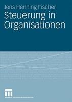 Jens Henning Fischer Steuerung in Organisationen