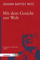 Johann Baptist Metz Gesammelte Schriften / Mit dem Gesicht zur Welt
