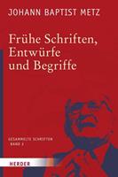 Johann Baptist Metz Gesammelte Schriften / Frühe Schriften, Entwürfe und Begriffe
