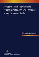 Titos Markopoulos Juristische und ökonomische Prognosemethoden und -modelle in der Fusionskontrolle