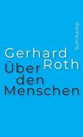 Gerhard Roth Über den Menschen