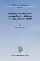 Pavel Holländer Rechtspositivismus versus Naturrechtslehre als Folge des Legitimitätskonzepts.